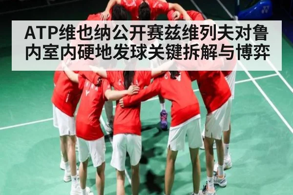 ATP维也纳公开赛兹维列夫对鲁内室内硬地发球关键拆解与博弈