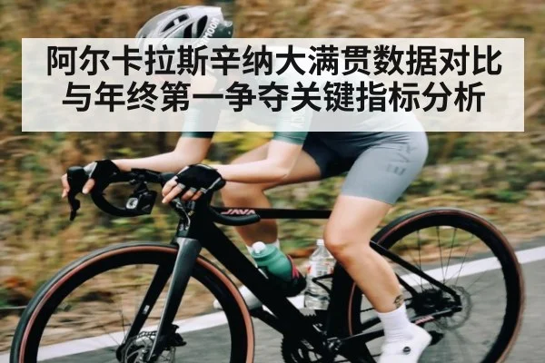 阿尔卡拉斯辛纳大满贯数据对比与年终第一争夺关键指标分析